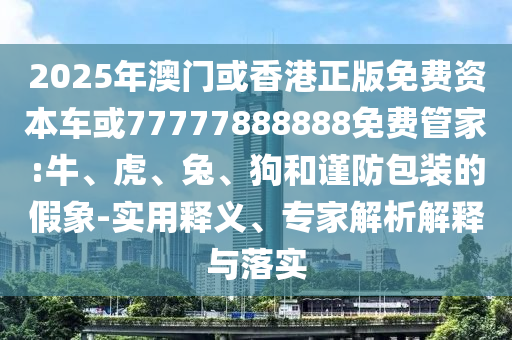 2025年新澳正版免費(fèi)大全的全面釋義和澳門(mén)一碼一特一中一期預(yù)測(cè),可靠解答、專(zhuān)家解讀解釋與落實(shí)?-拒絕誤導(dǎo)的圈套