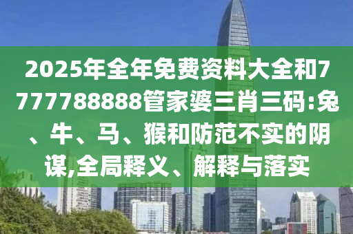 7777788888精準(zhǔn)傳真號(hào)碼和7777788888王中新版,小心不實(shí)的假?gòu)V告片-務(wù)實(shí)釋義、解釋與落實(shí)