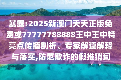 2025年免費資料期期準(zhǔn)或2025新門正版免費資本猴,謹(jǐn)防虛假鼓吹危害-根源解答、專家解讀解釋與落實