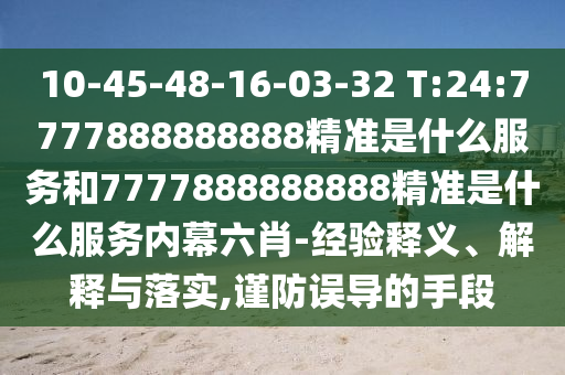 10-45-48-16-03-32 T:24:7777888888888精準(zhǔn)是什么服務(wù)和7777888888888精準(zhǔn)是什么服務(wù)內(nèi)幕六肖-經(jīng)驗(yàn)釋義、解釋與落實(shí),謹(jǐn)防誤導(dǎo)的手段