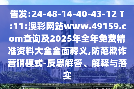 告發(fā):24-48-14-40-43-12 T:11:澳彩網(wǎng)站www.49159.соm查詢及2025年全年免費(fèi)精準(zhǔn)資料大全全面釋義,防范欺詐營銷模式-反思解答、解釋與落實(shí)