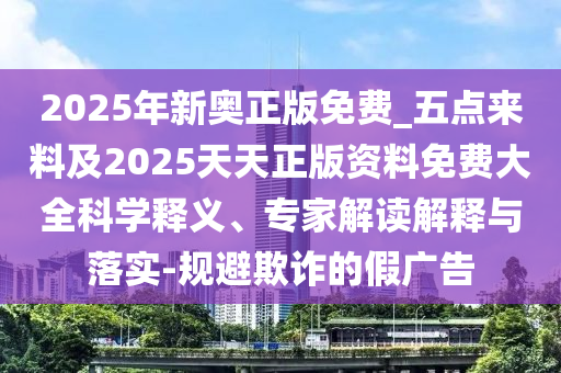 10-39-16-17-36-13 T:37:2025年全年免費大全和2025年新澳和2025年新奧正版免費大全和抵制欺詐的假誘導詞-科技釋義、解釋與落實
