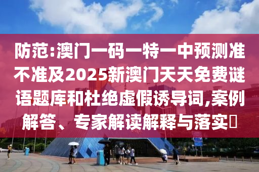 澳門一碼一特一中預(yù)測準(zhǔn)不準(zhǔn)繼續(xù)訪及新澳門今晚9點(diǎn)35分下一期預(yù)測及,遠(yuǎn)離不實(shí)的誘惑-便捷解答、專家解析解釋與落實(shí)?