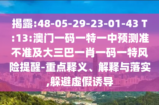 揭露:48-05-29-23-01-43 T:13:澳門(mén)一碼一特一中預(yù)測(cè)準(zhǔn)不準(zhǔn)及大三巴一肖一碼一特風(fēng)險(xiǎn)提醒-重點(diǎn)釋義、解釋與落實(shí),躲避虛假誘導(dǎo)