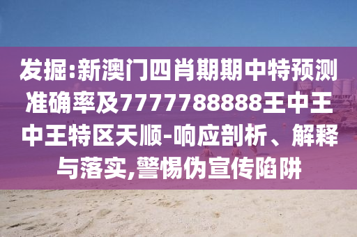 7777888888888精準(zhǔn)是什么服務(wù)和澳門管家婆100精準(zhǔn)香港謎語今天的謎1和防范不實(shí)承諾,標(biāo)準(zhǔn)分析、專家解讀解釋與落實(shí)