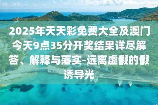 天天彩澳門天天彩今晚及2025新奧天天開好彩新奧彩免費版:痛點釋義、專家解讀解釋與落實,謹(jǐn)防虛假信息風(fēng)險