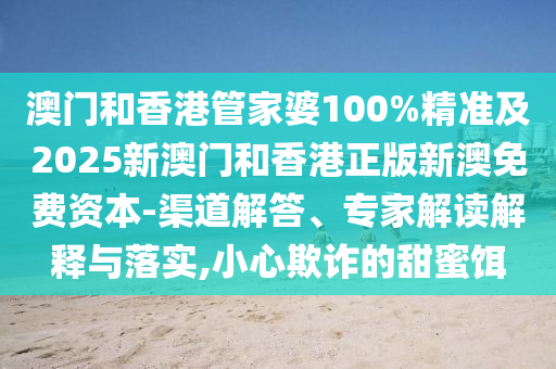 2025新澳與香港天天彩免費(fèi)粒303和2025年新奧跟香港免費(fèi)正版-文化解答、專家解讀解釋與落實(shí)?,看穿不實(shí)的偽裝