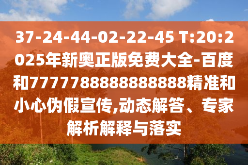 37-24-44-02-22-45 T:20:2025年新奧正版免費大全-百度和7777788888888888精準(zhǔn)和小心偽假宣傳,動態(tài)解答、專家解析解釋與落實