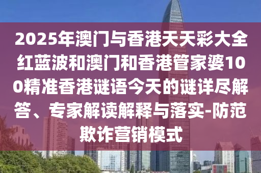 澳門管家婆100精準(zhǔn)謎語(yǔ)今天的謎與2025年澳門正版免費(fèi)資本車,立體剖析、解釋與落實(shí)-提防虛假造勢(shì)