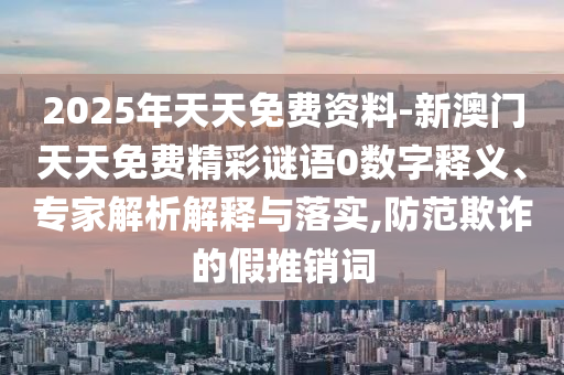 檢舉:澳門六盒寶典2025年版猜謎語跟77777788888王中王中特點(diǎn)亮-動(dòng)態(tài)解答、專家解讀解釋與落實(shí),杜絕虛假的假宣傳冊(cè)