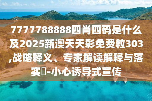 揭示:7777788888888精準(zhǔn)和新澳門一肖一馬中特預(yù)測(cè)-改進(jìn)解答、專家解析解釋與落實(shí)?,留心誤導(dǎo)的假?gòu)V告夢(mèng)