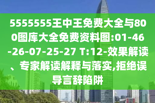 5555555王中王免費大全與800圖庫大全免費資料圖:01-46-26-07-25-27 T:12-效果解讀、專家解讀解釋與落實,拒絕誤導言辭陷阱